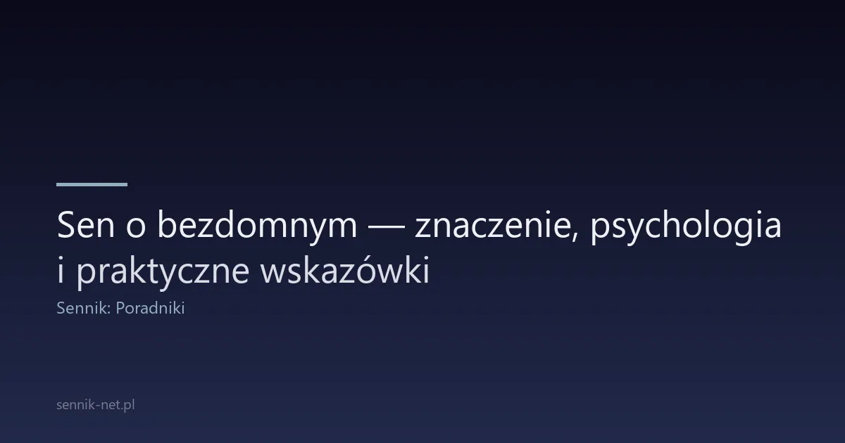 Sen o bezdomnym — znaczenie, psychologia i praktyczne wskazówki