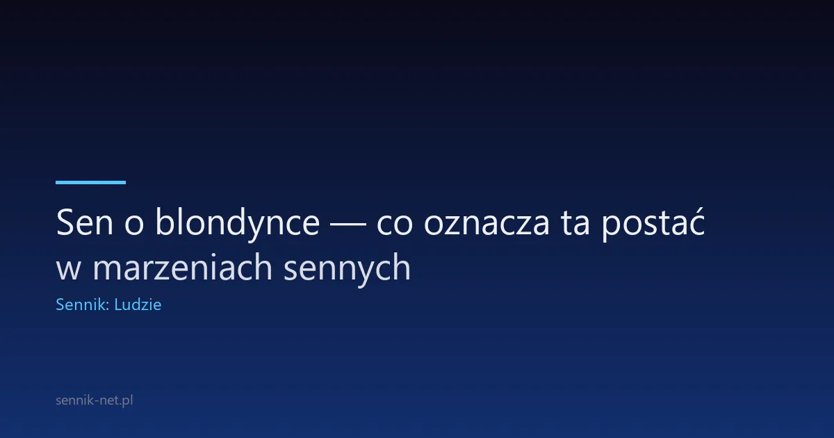 Sen o blondynce — co oznacza ta postać w marzeniach sennych
