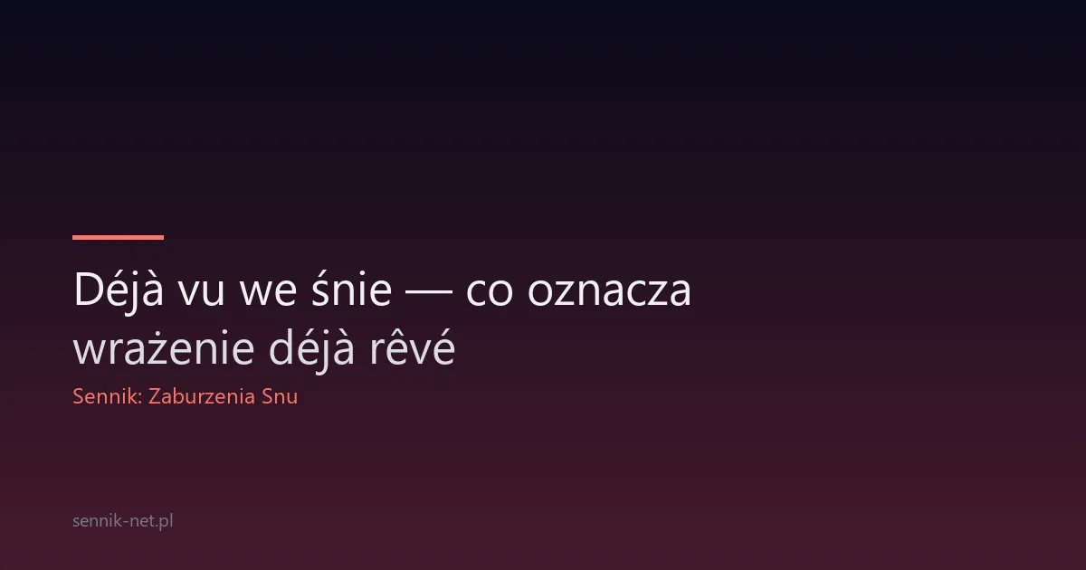 Déjà vu we śnie — co oznacza wrażenie déjà rêvé