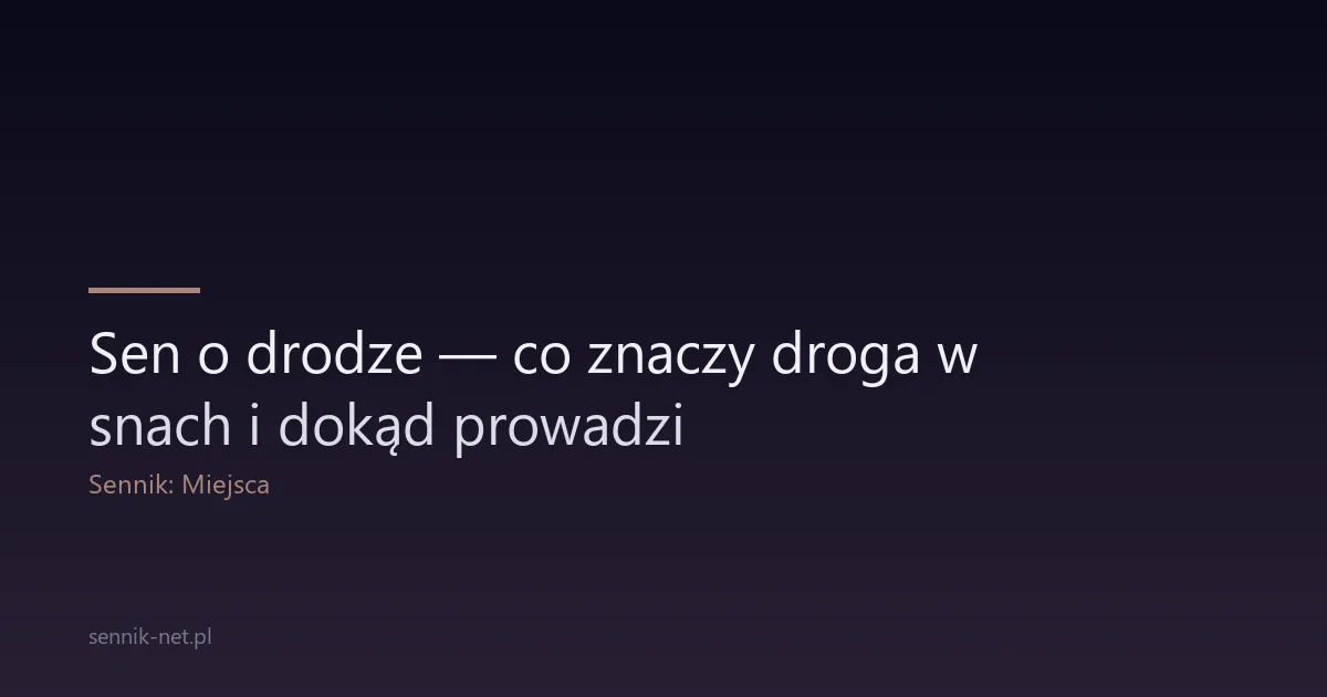 Sen o drodze — co znaczy droga w snach i dokąd prowadzi