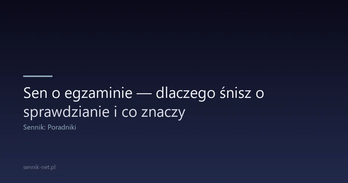 Sen o egzaminie — dlaczego śnisz o sprawdzianie i co znaczy