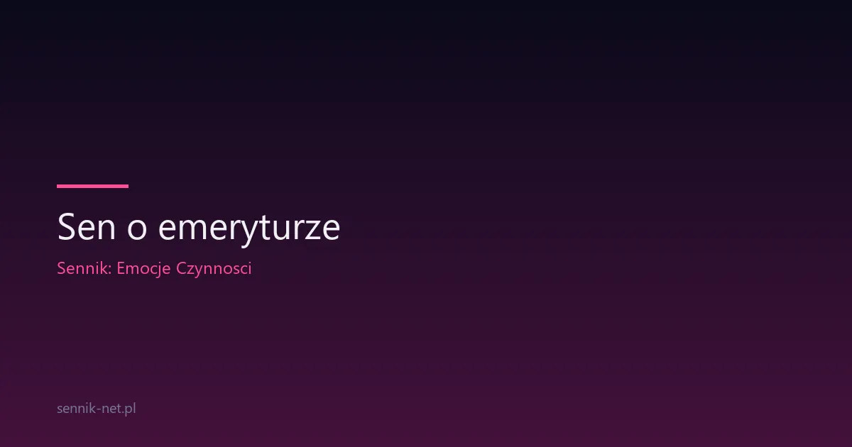 Sen o emeryturze — co znaczy i o czym naprawdę mówi
