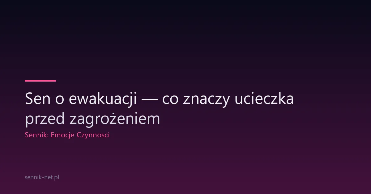 Sen o ewakuacji — co znaczy ucieczka przed zagrożeniem
