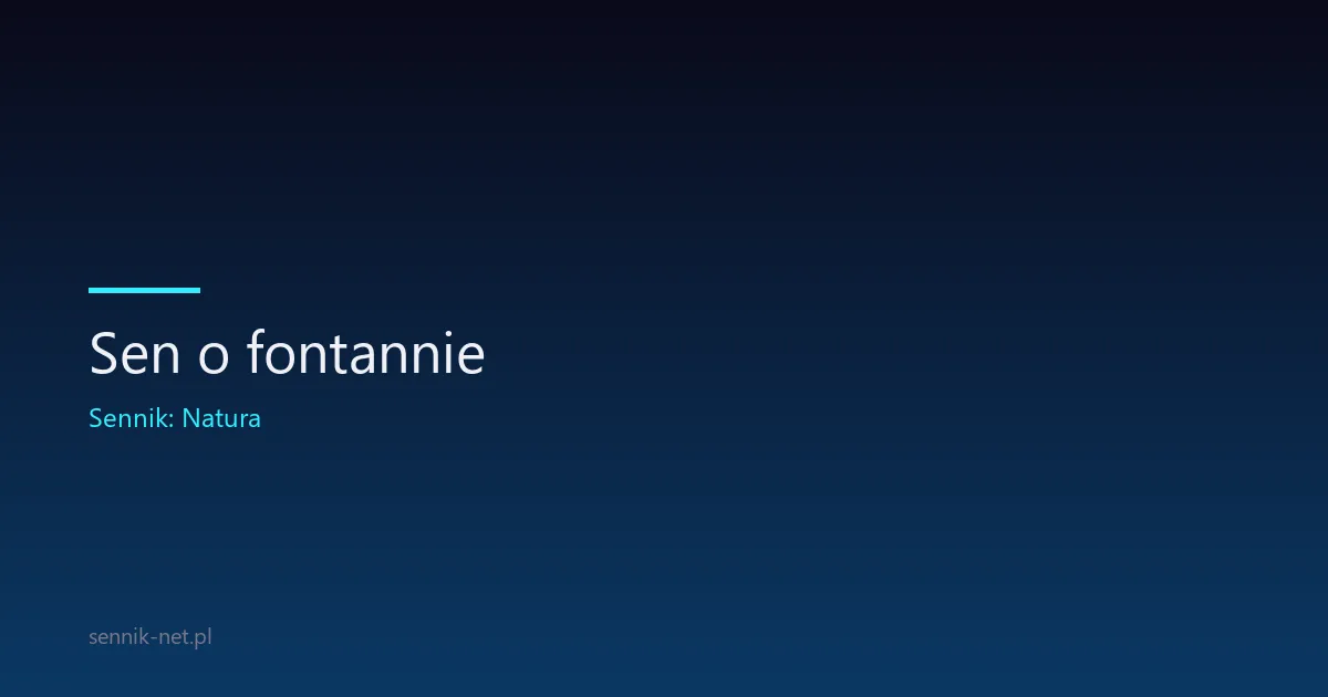 Sen o fontannie — co znaczy i co mówi o Tobie ten sen