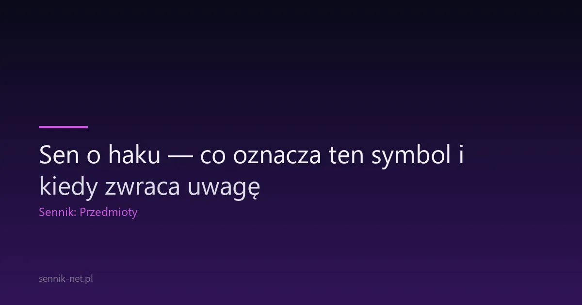 Sen o haku — co oznacza ten symbol i kiedy zwraca uwagę
