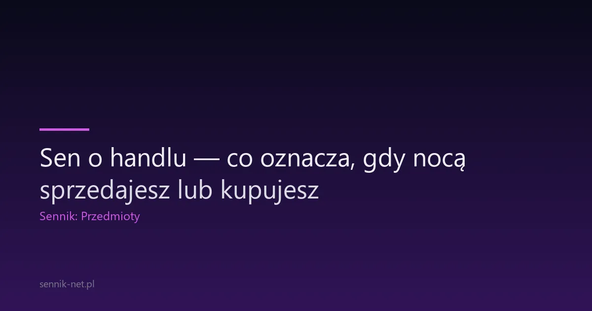 Sen o handlu — co oznacza, gdy nocą sprzedajesz lub kupujesz