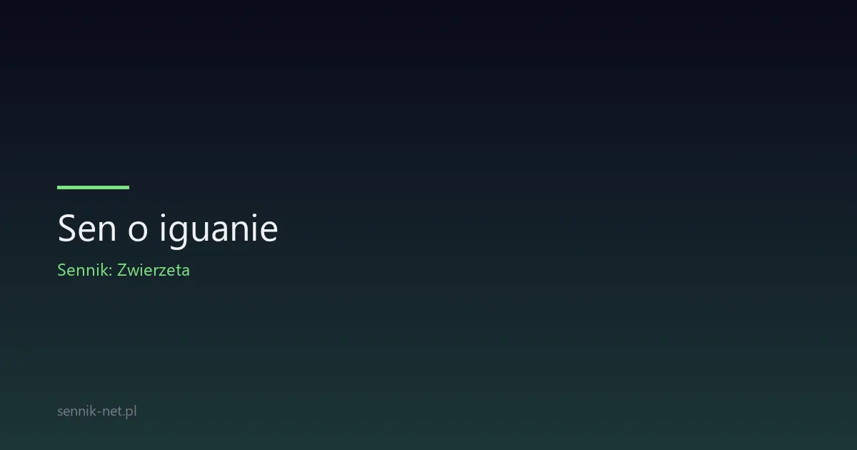 Sen o iguanie — symbolika spokoju i pozornego lęku