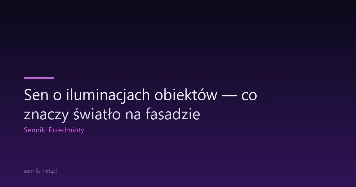 Sen o iluminacjach obiektów — co znaczy światło na fasadzie