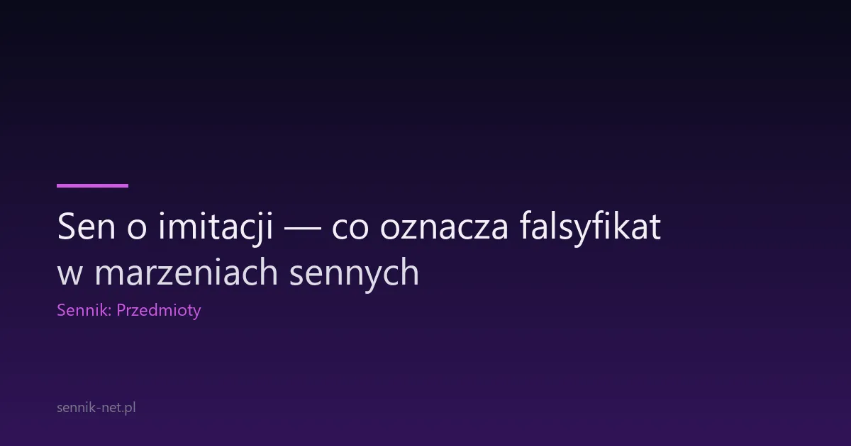 Sen o imitacji — co oznacza falsyfikat w marzeniach sennych