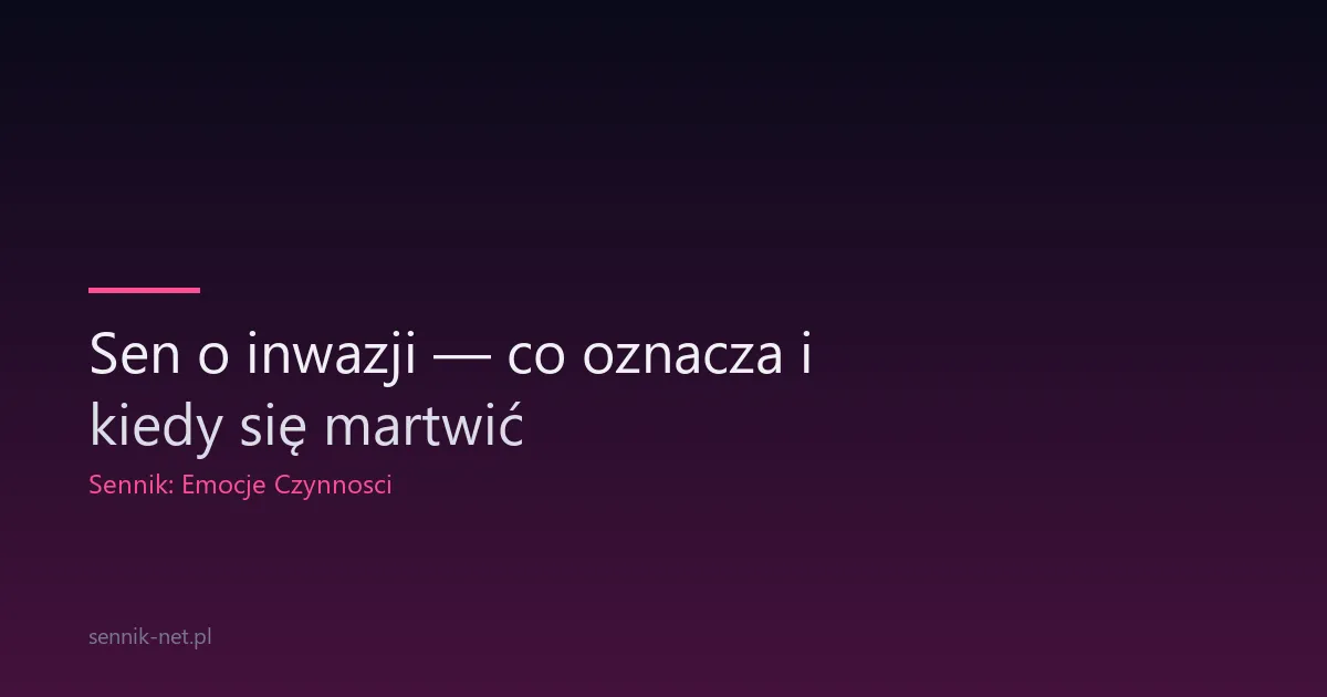 Sen o inwazji — co oznacza i kiedy się martwić