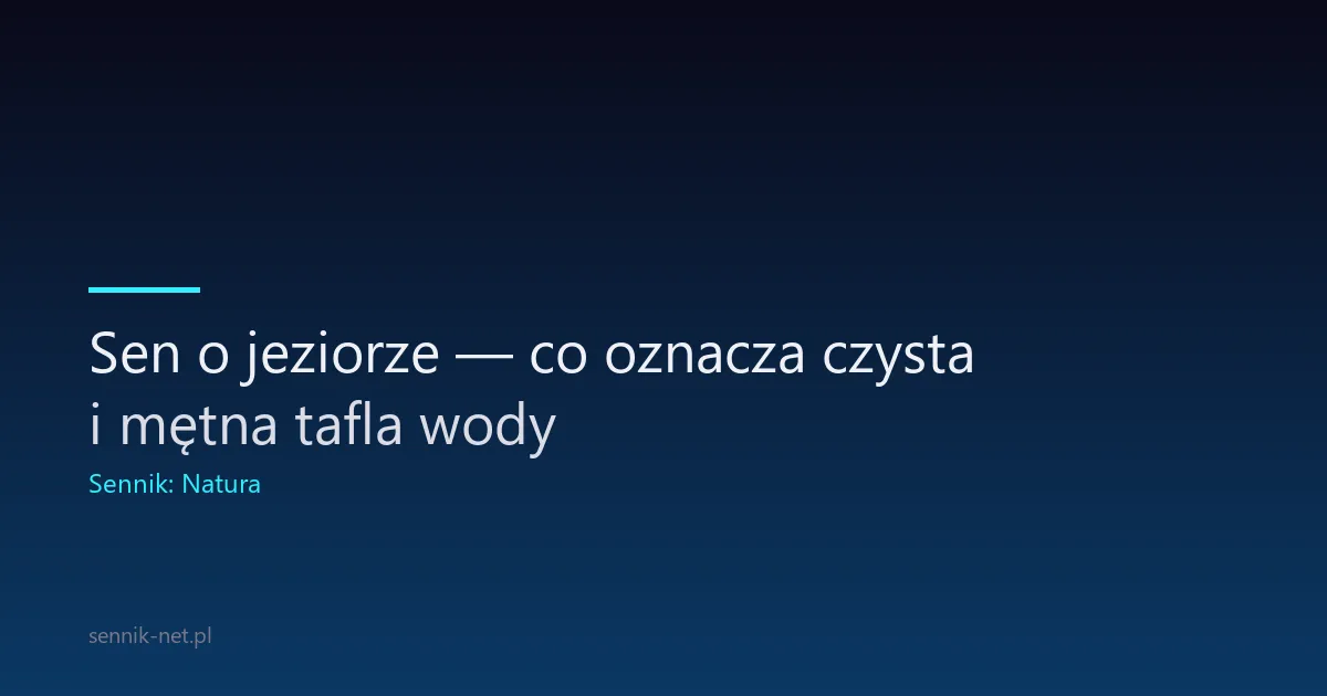 Sen o jeziorze — co oznacza czysta i mętna tafla wody