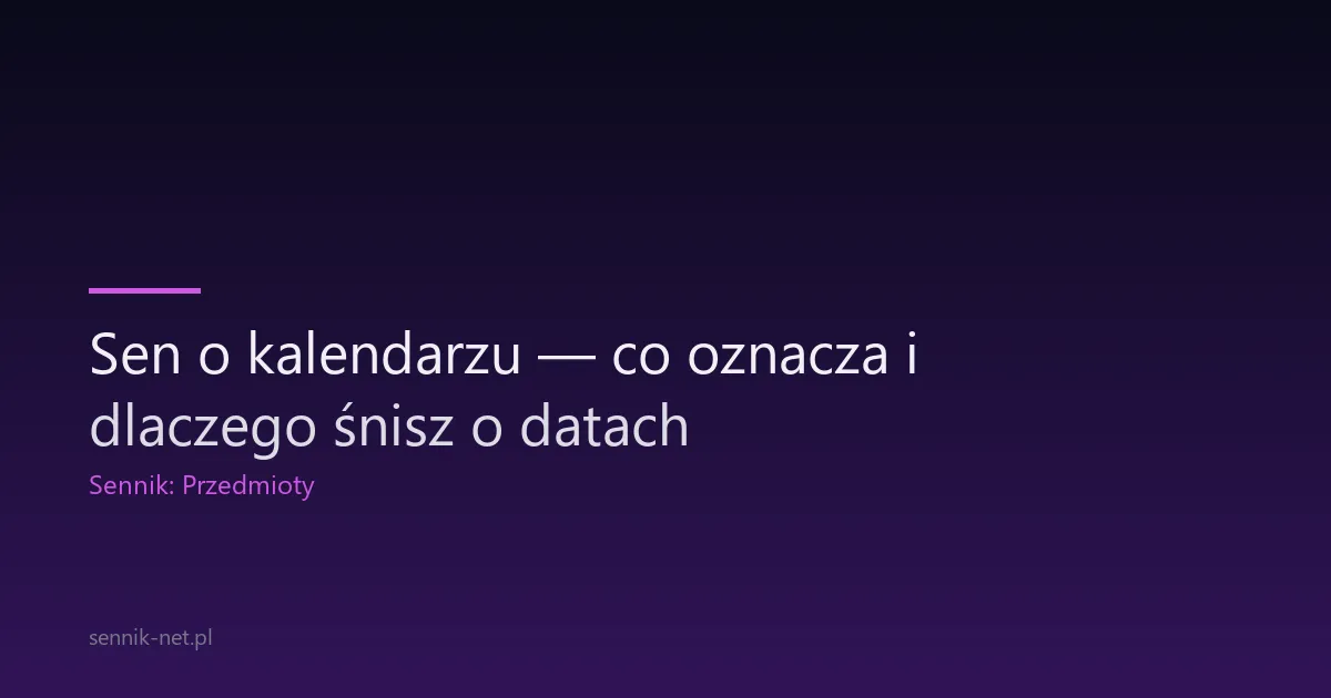 Sen o kalendarzu — co oznacza i dlaczego śnisz o datach