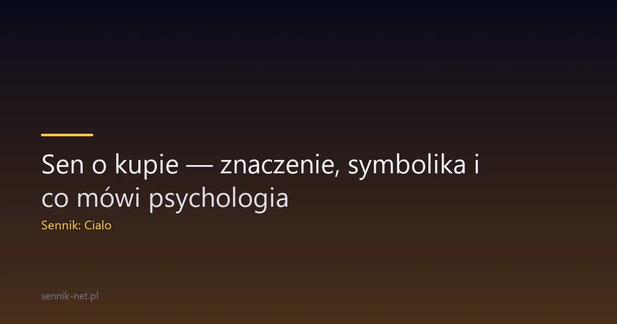 Sen o kupie — znaczenie, symbolika i co mówi psychologia