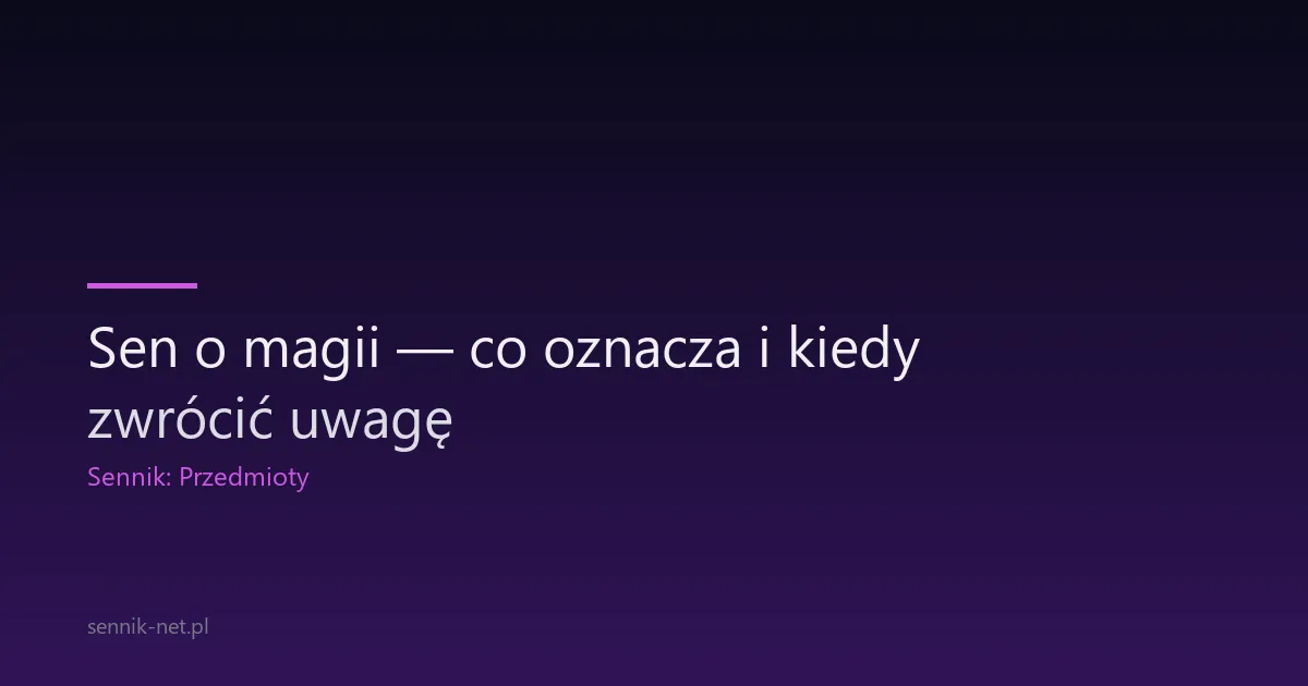 Sen o magii — co oznacza i kiedy zwrócić uwagę