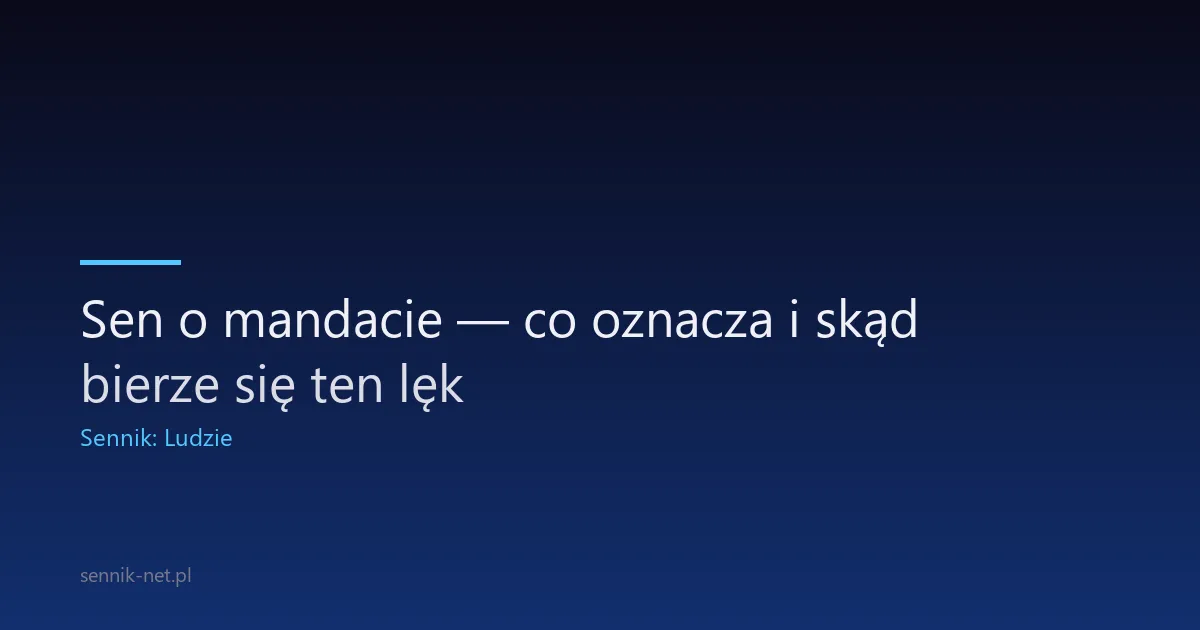 Sen o mandacie — co oznacza i skąd bierze się ten lęk