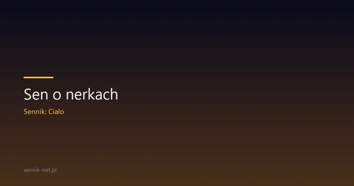 Sen o nerkach — co oznacza i kiedy się martwić