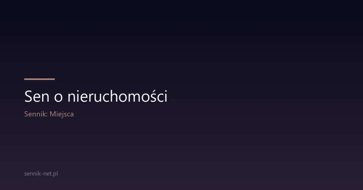 Sen o nieruchomości — co oznacza i kiedy warto się zastanowić