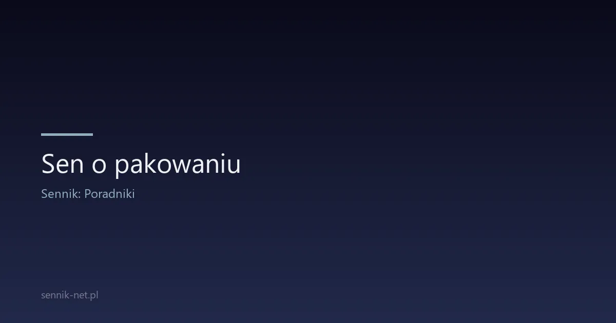 Sen o pakowaniu — co znaczy walizka pełna decyzji