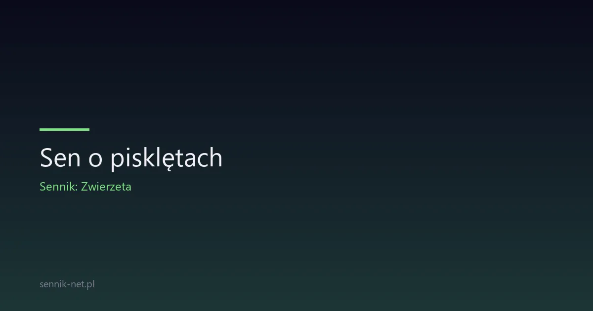 Sen o pisklętach — co oznacza i kiedy się pojawia