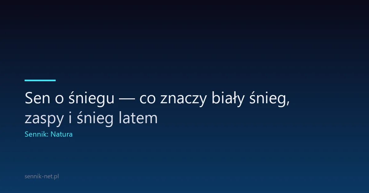 Sen o śniegu — co znaczy biały śnieg, zaspy i śnieg latem