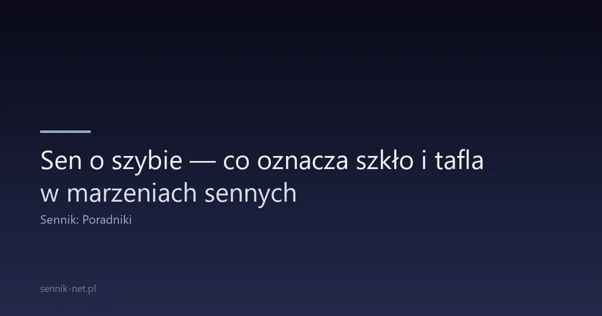 Sen o szybie — co oznacza szkło i tafla w marzeniach sennych