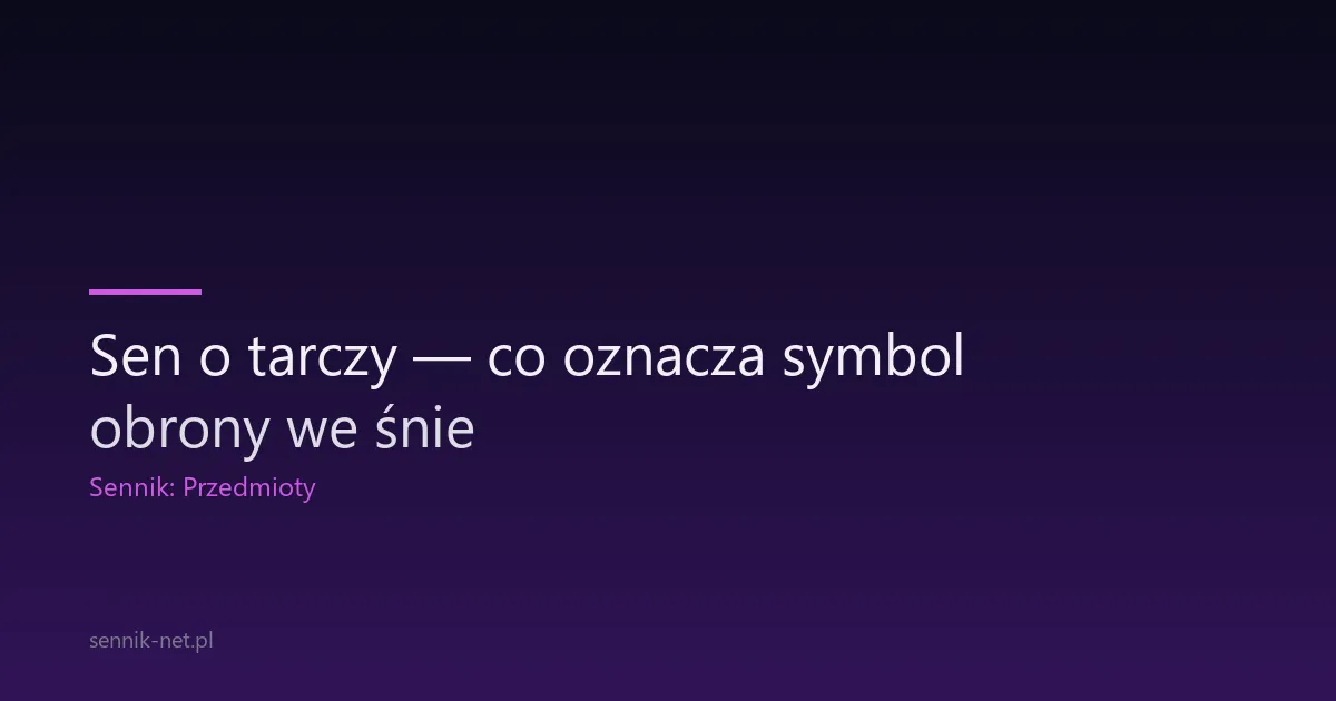 Sen o tarczy — co oznacza symbol obrony we śnie