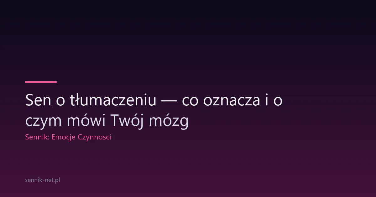Sen o tłumaczeniu — co oznacza i o czym mówi Twój mózg