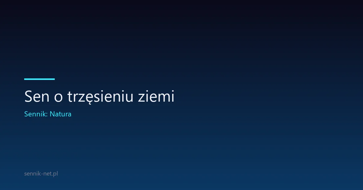 Sen o trzęsieniu ziemi — co naprawdę znaczy ten koszmar