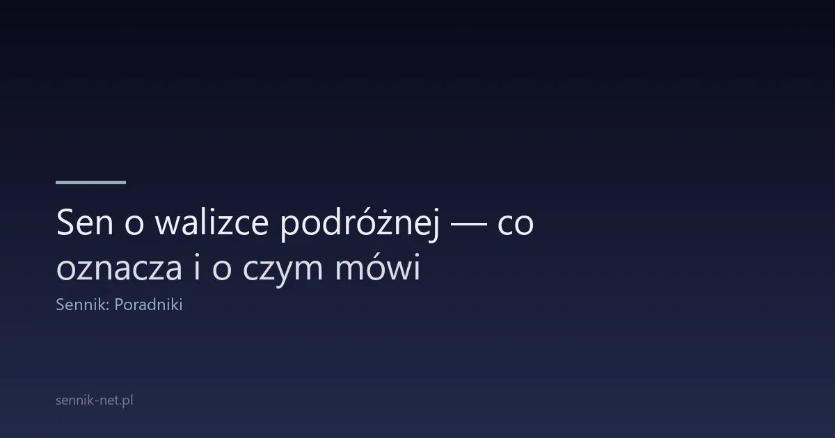 Sen o walizce podróżnej — co oznacza i o czym mówi