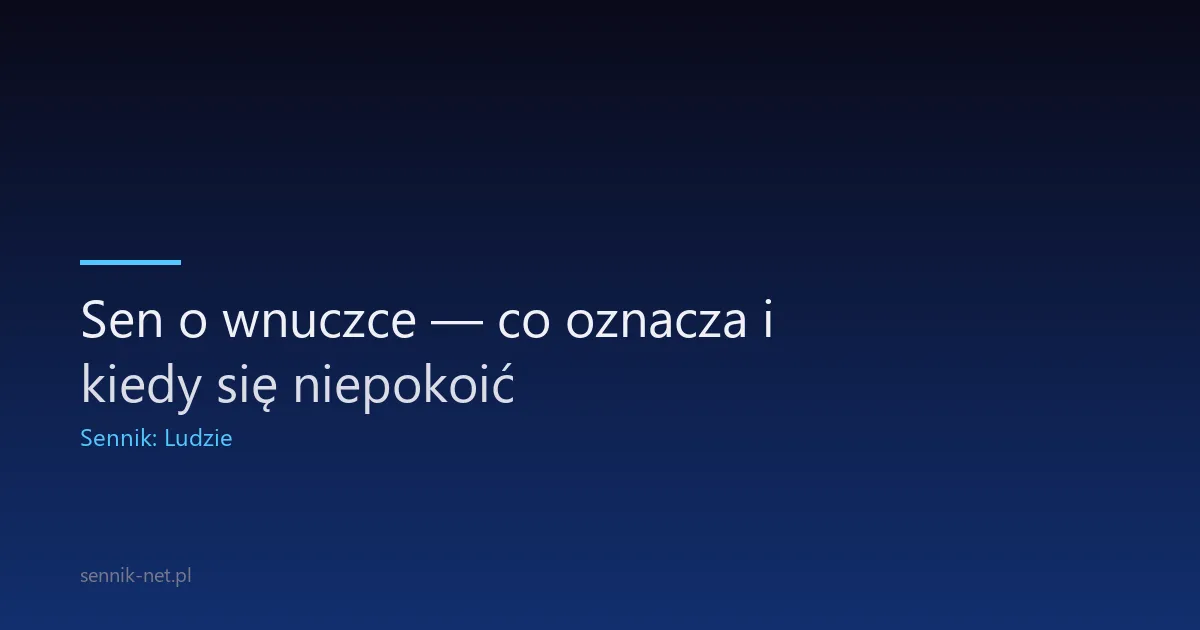 Sen o wnuczce — co oznacza i kiedy się niepokoić