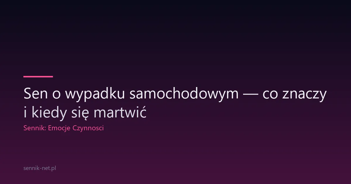 Sen o wypadku samochodowym — co znaczy i kiedy się martwić