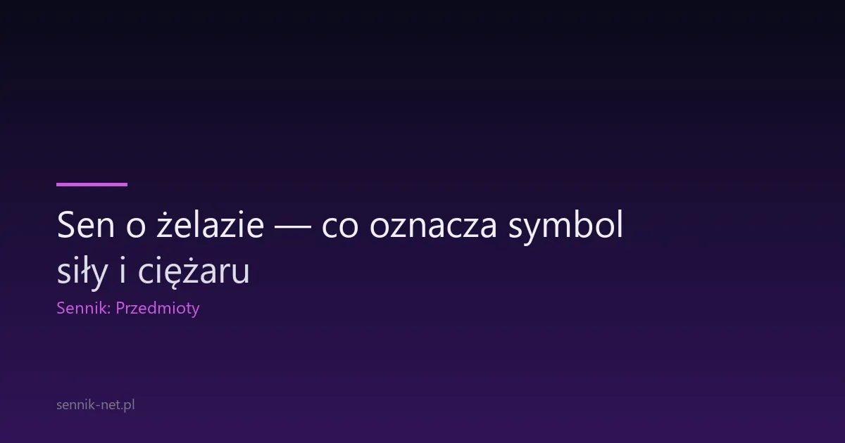Sen o żelazie — co oznacza symbol siły i ciężaru